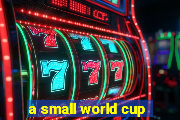 a small world cup